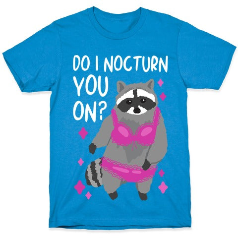 Do I Nocturn You On? Raccoon  T-Shirt